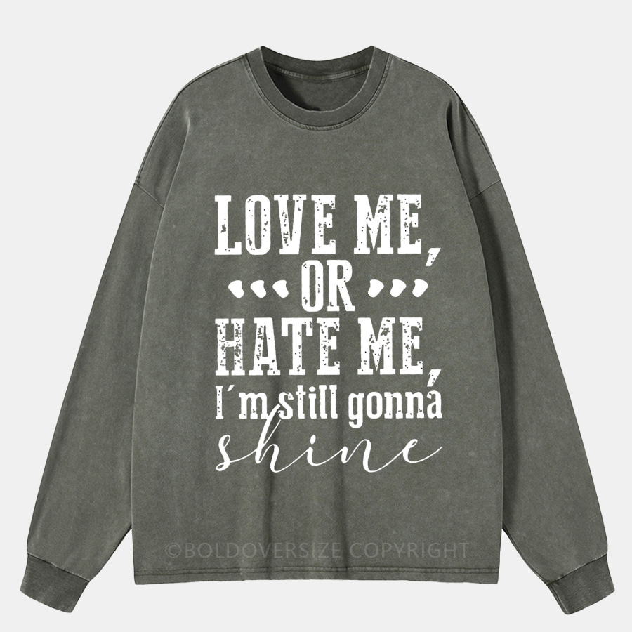 Vintage Love Me Or Hate Me I'M Still Gonna Shine Washed Long Sleeve Shirt