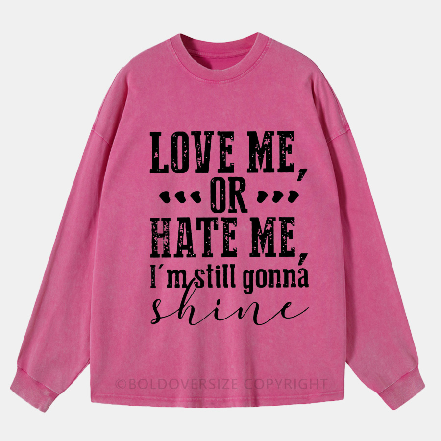Vintage Love Me Or Hate Me I'M Still Gonna Shine Washed Long Sleeve Shirt