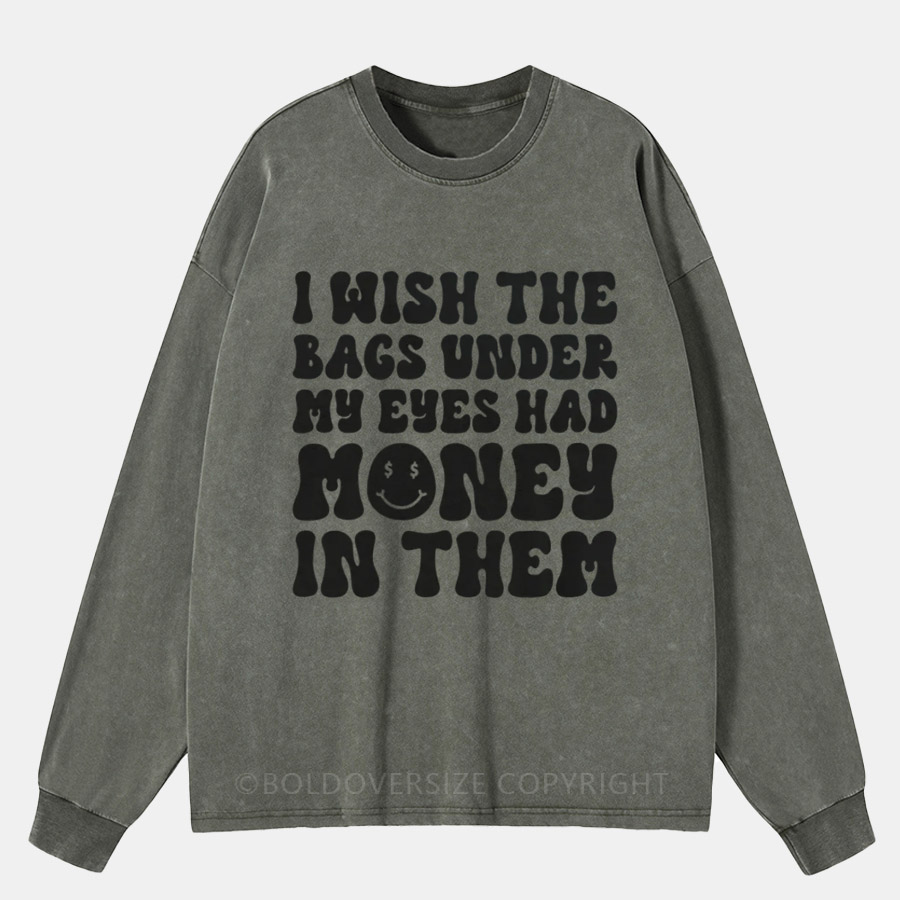 Vintage I Wish The Bags Under My Eyes Had Money In Them Washed Long Sleeve Shirt
