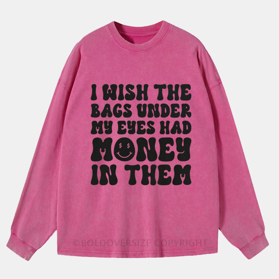 Vintage I Wish The Bags Under My Eyes Had Money In Them Washed Long Sleeve Shirt