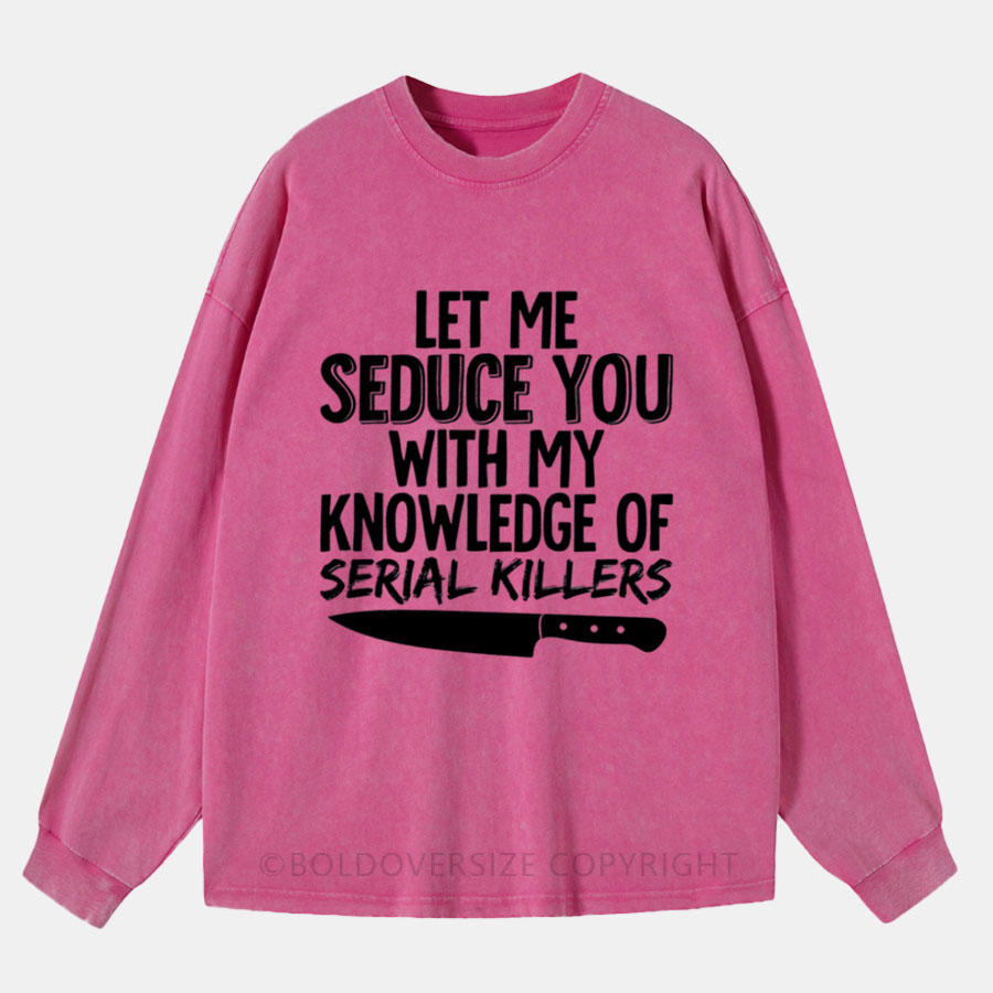 Vintage Let Me Seduce You With My Knowledge Of Serial Killer Washed Long Sleeve Shirt
