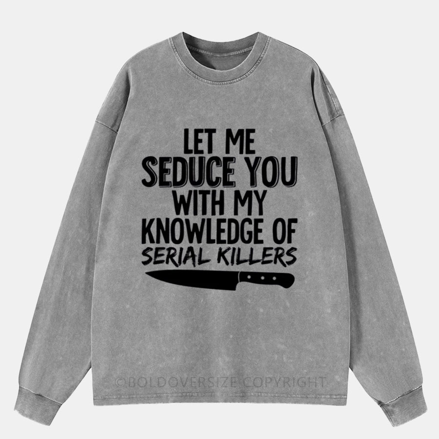 Vintage Let Me Seduce You With My Knowledge Of Serial Killer Washed Long Sleeve Shirt