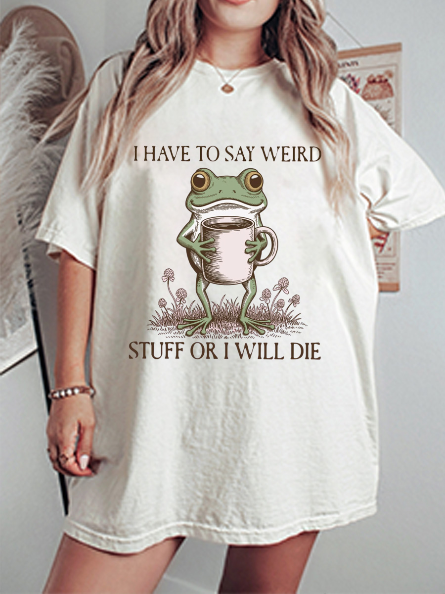 Vintage I Have To Say Weird Stuff Or I Will Die Oversize Graphic Tee