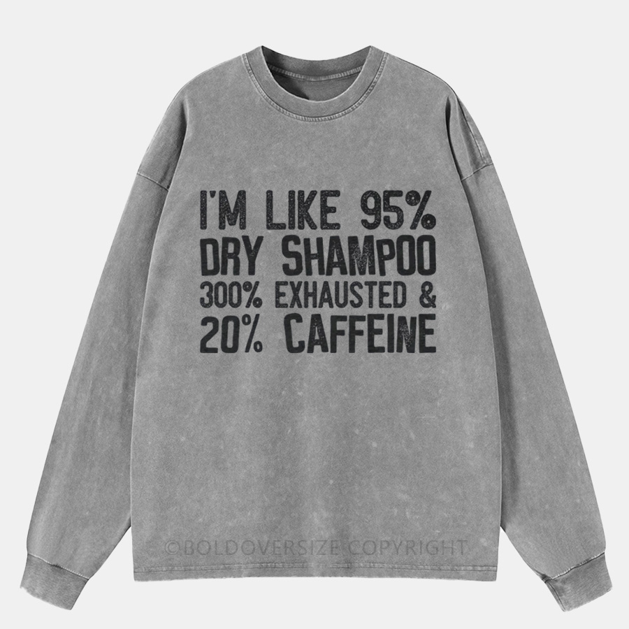 Vintage I'm Like 95% Dry Shampoo 300% Exhausted And 20% Caffeine Washed Long Sleeve Shirt