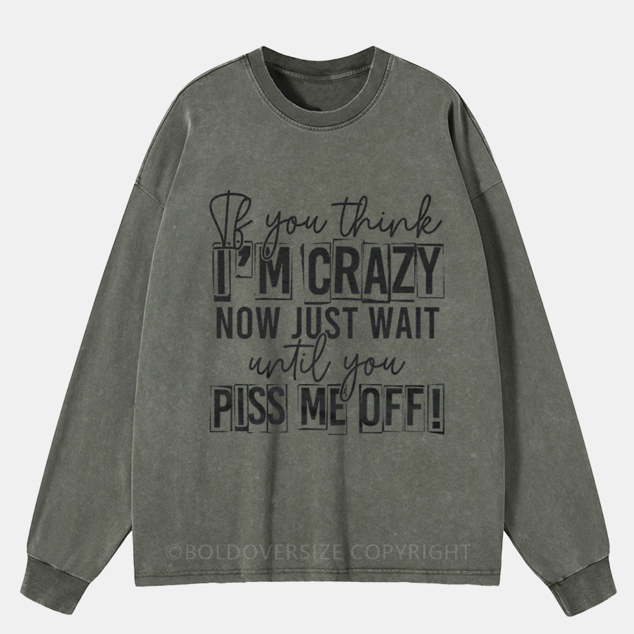 Vintage If You Think I Am Crazy Washed Long Sleeve Shirt