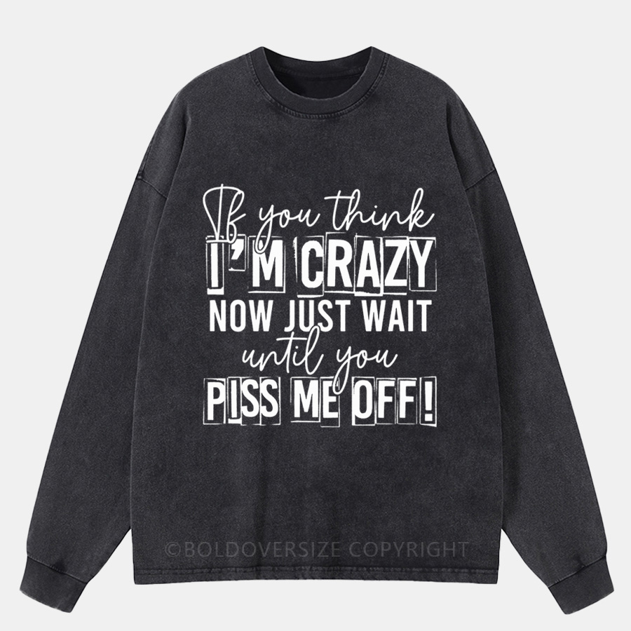 Vintage If You Think I Am Crazy Washed Long Sleeve Shirt