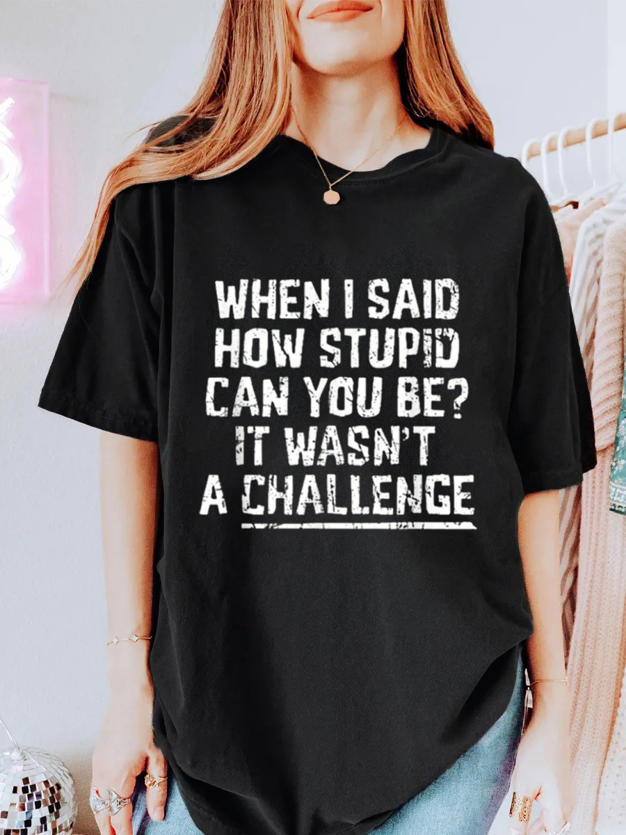 Vintage When I Said How Stupid Can You Be It Wasn't A Challenge Oversize Graphic Tee