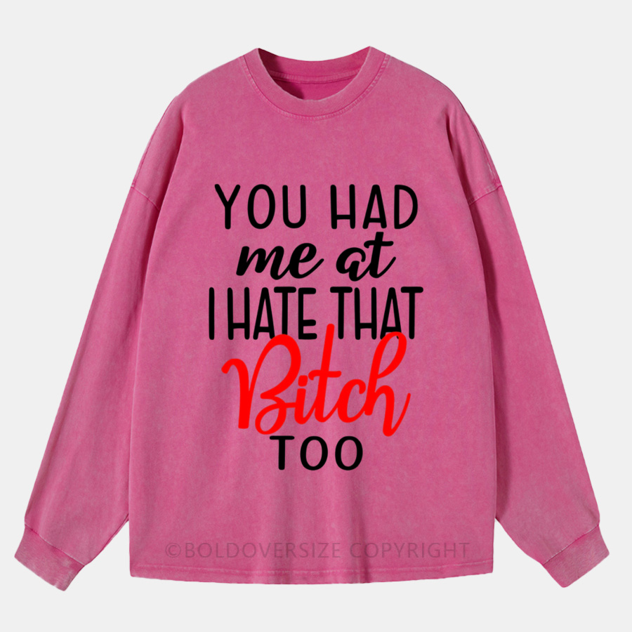 Vintage You Had Me At I Hate That Bitch Too Washed Long Sleeve Shirt