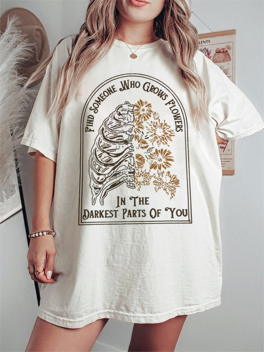 Vintage Find Someone Who Grows Flowers In The Darkest Parts Of You Tee