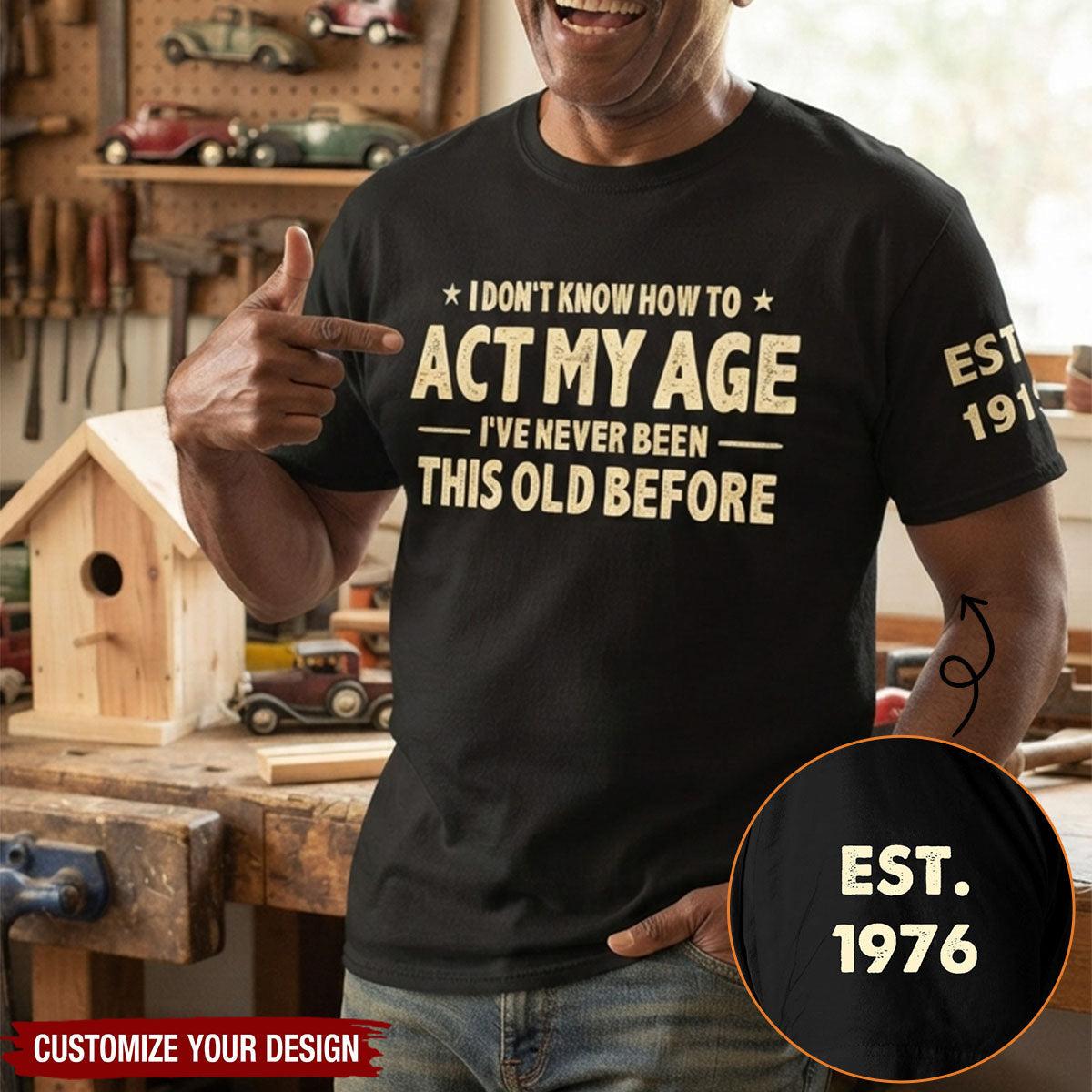 I Don't Know How To Act My Age - Funny Gift For Grandpa Dad Husband - Personalized Shirt - MySpotifyGlass