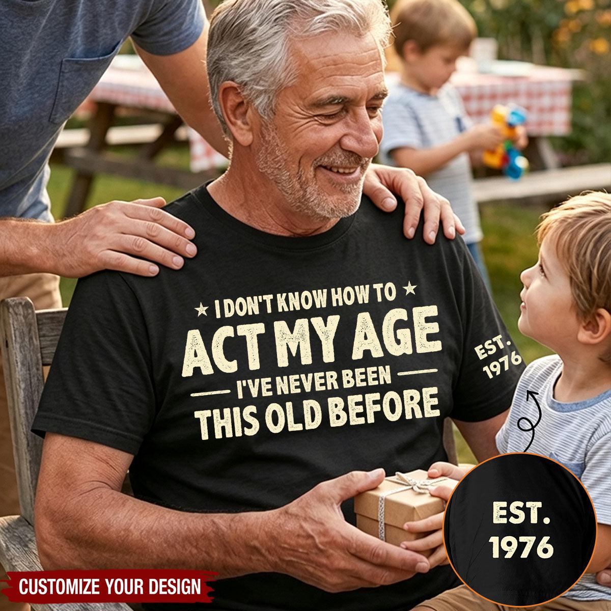 I Don't Know How To Act My Age - Funny Gift For Grandpa Dad Husband - Personalized Shirt - MySpotifyGlass