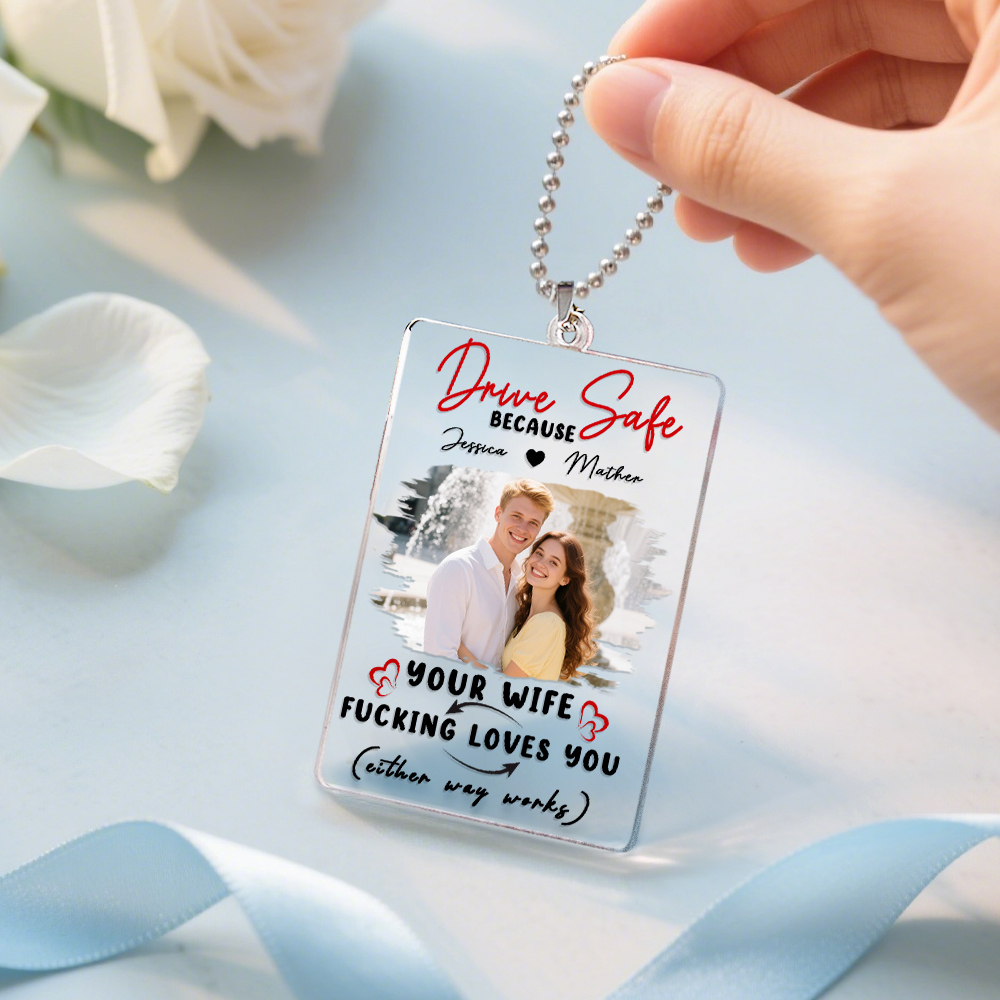 Personalized Drive Safe Because Your Wife Loves You Car Ornament, Customized Funny Quote Car Ornament, Car Ornament With Photo