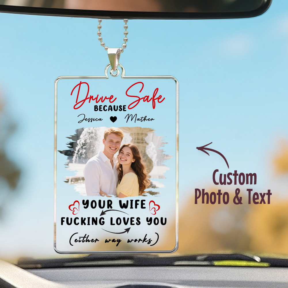 Personalized Drive Safe Because Your Wife Loves You Car Ornament, Customized Funny Quote Car Ornament, Car Ornament With Photo