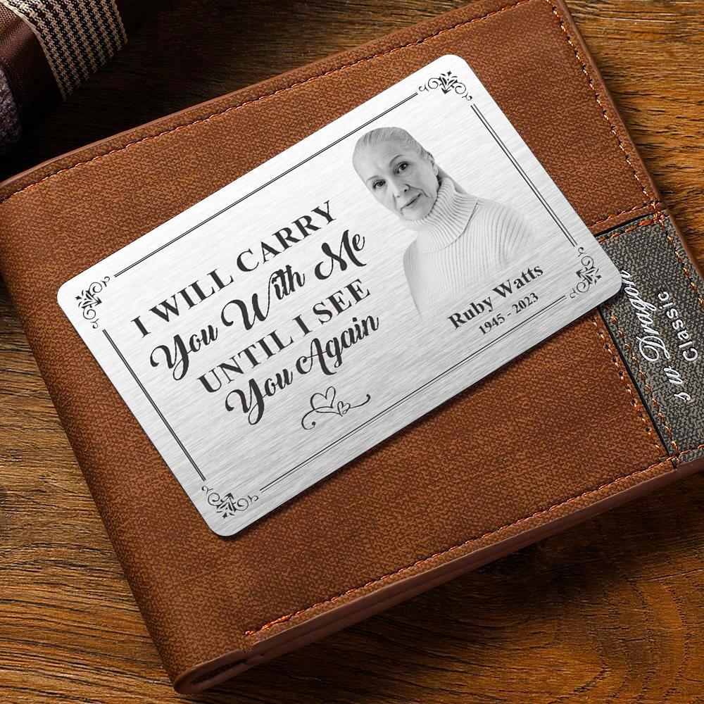 Custom Photo Memorial Wallet Card Personalised Metal Wallet Card - I'll Carry You With Me Until I See You Again - soufeeluk