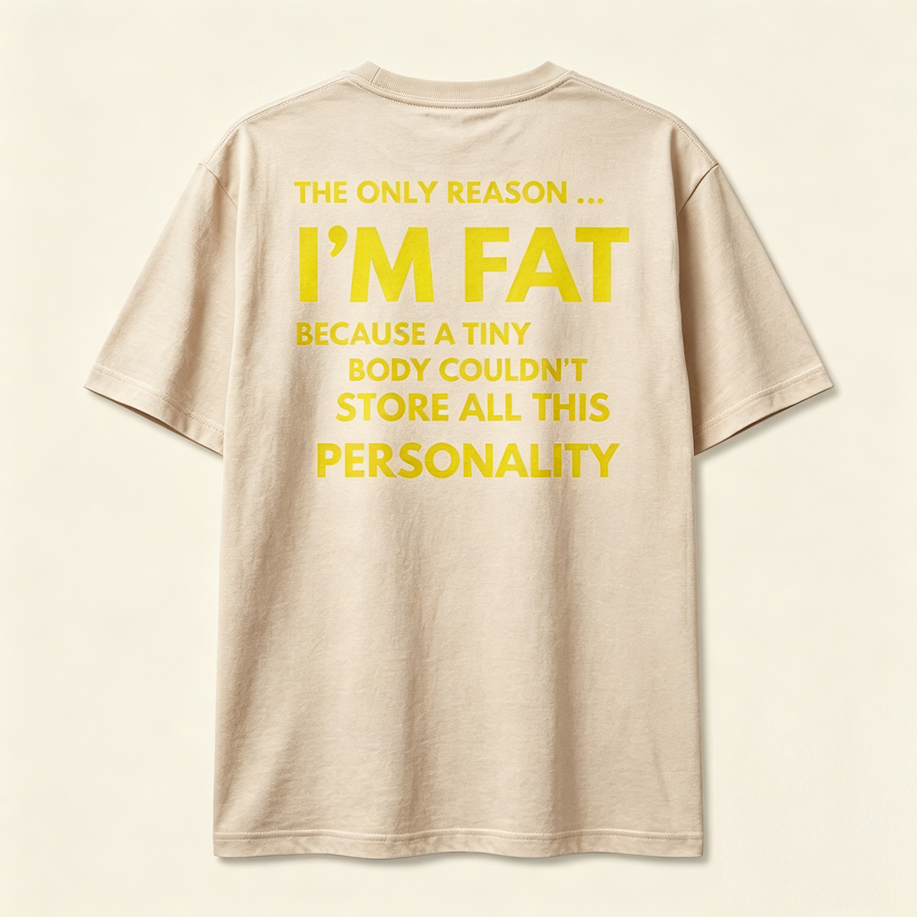 I'm Fat Because Of My Personality T-Shirt