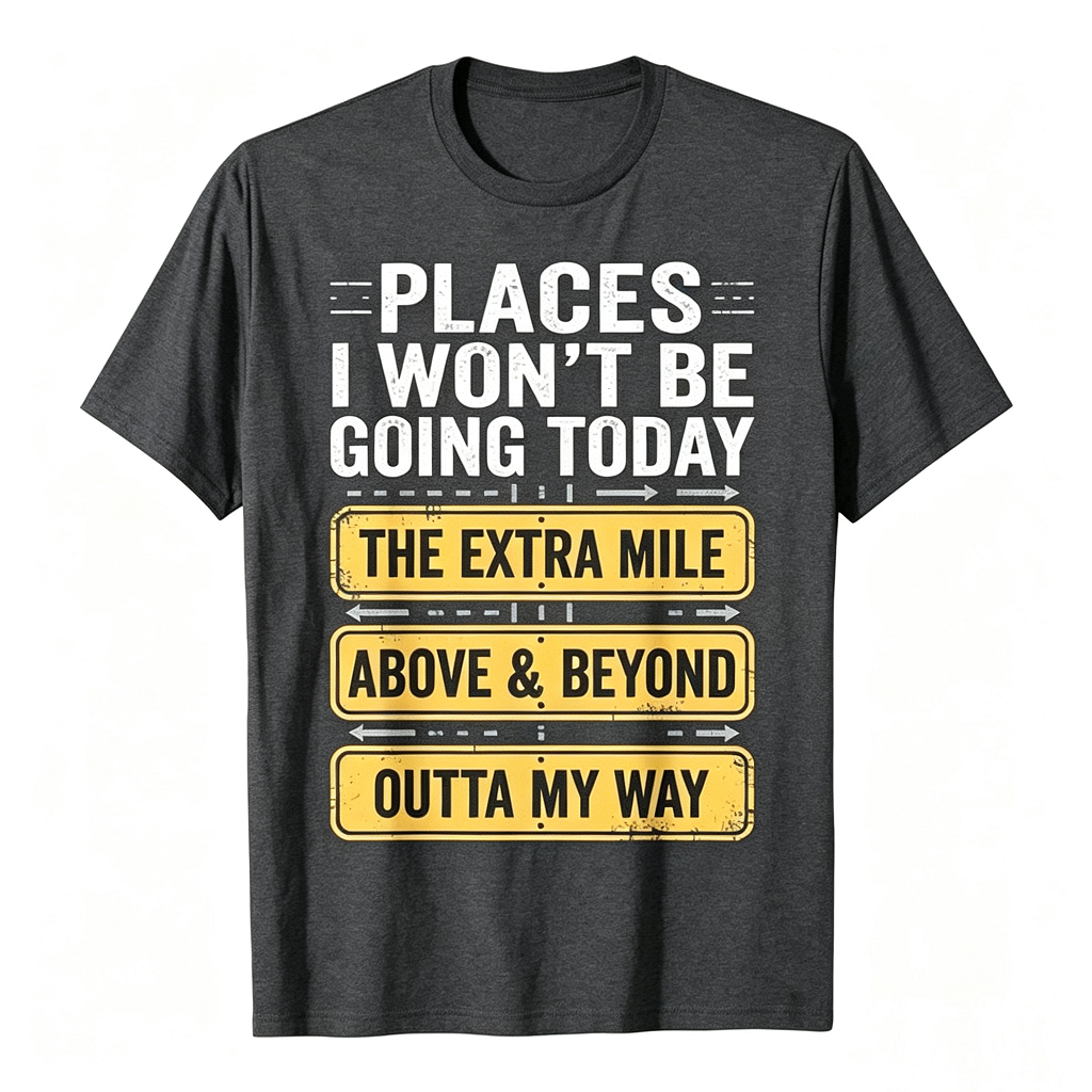 Places I Won't Be Going Today Funny Sarcastic Quote T-Shirt good graphic tees