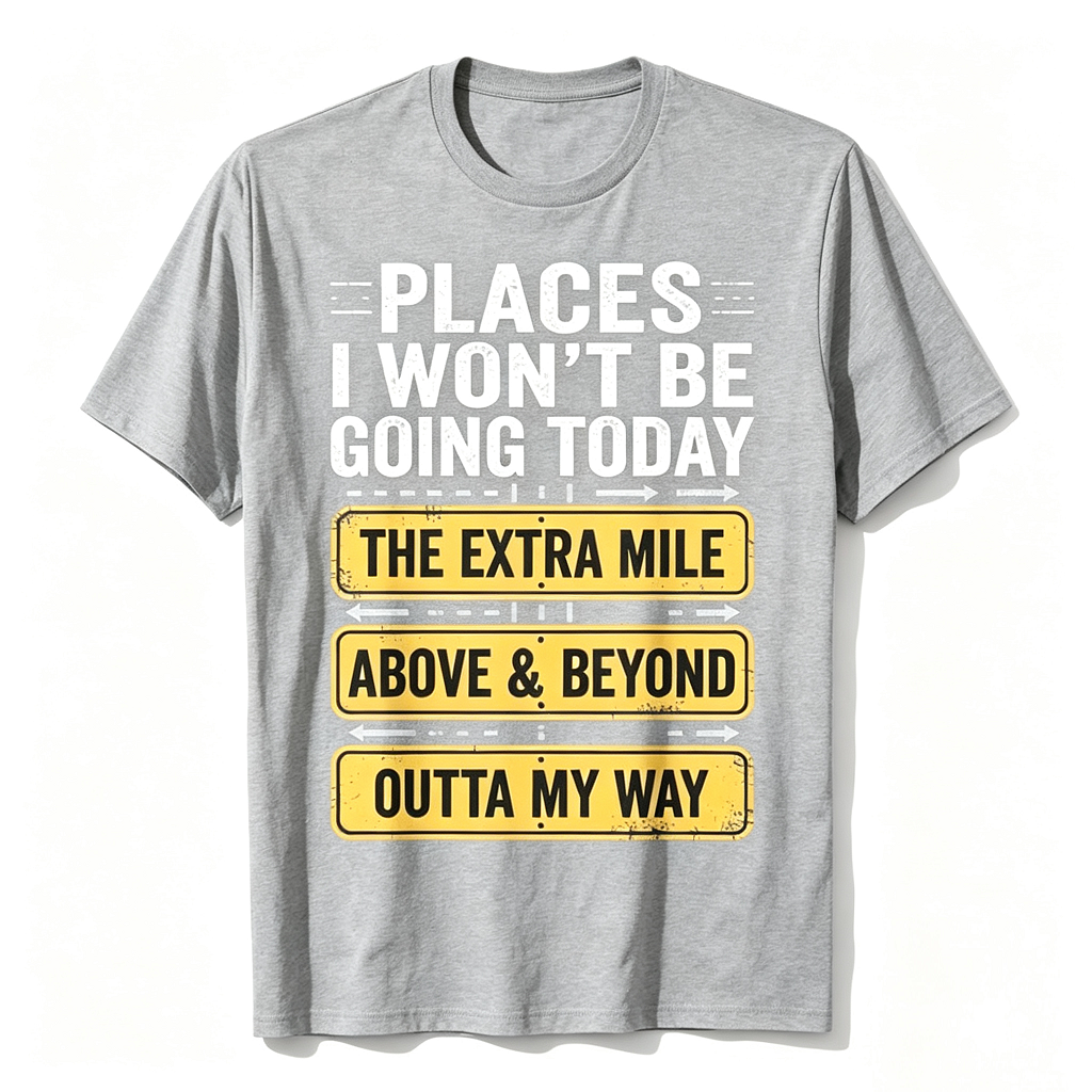 Places I Won't Be Going Today Funny Sarcastic Quote T-Shirt good graphic tees
