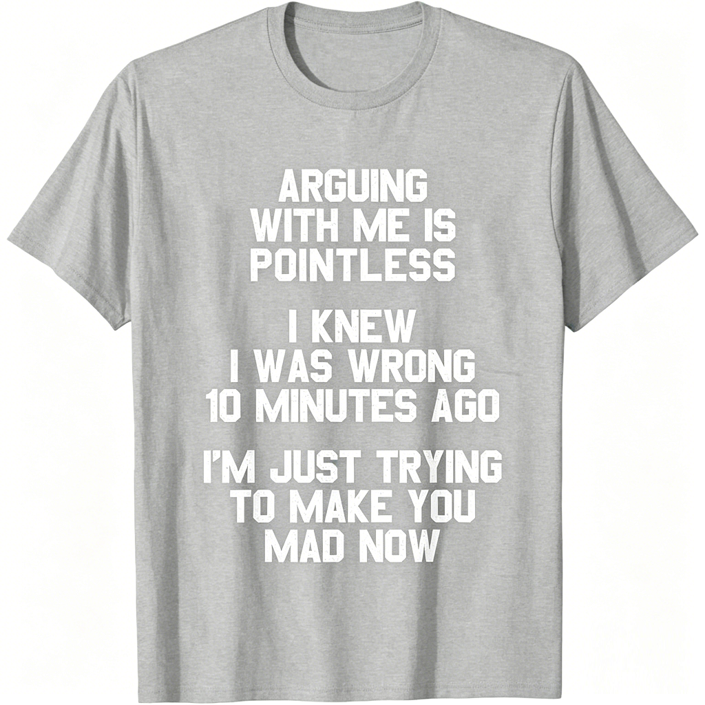 Arguing with Me Is Pointless Funny Saying T-Shirt