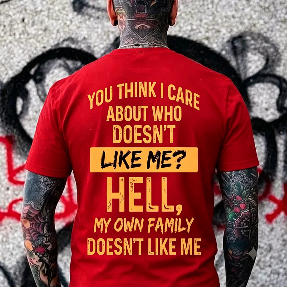 You Think I Care About Who Doesn’t Like Me Funny Graphic Men's T-Shirt