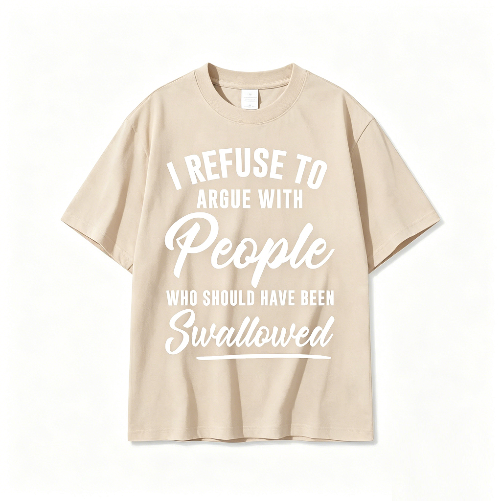 I Refuse To Argue With People Who Should Have Been Swallowed Tee