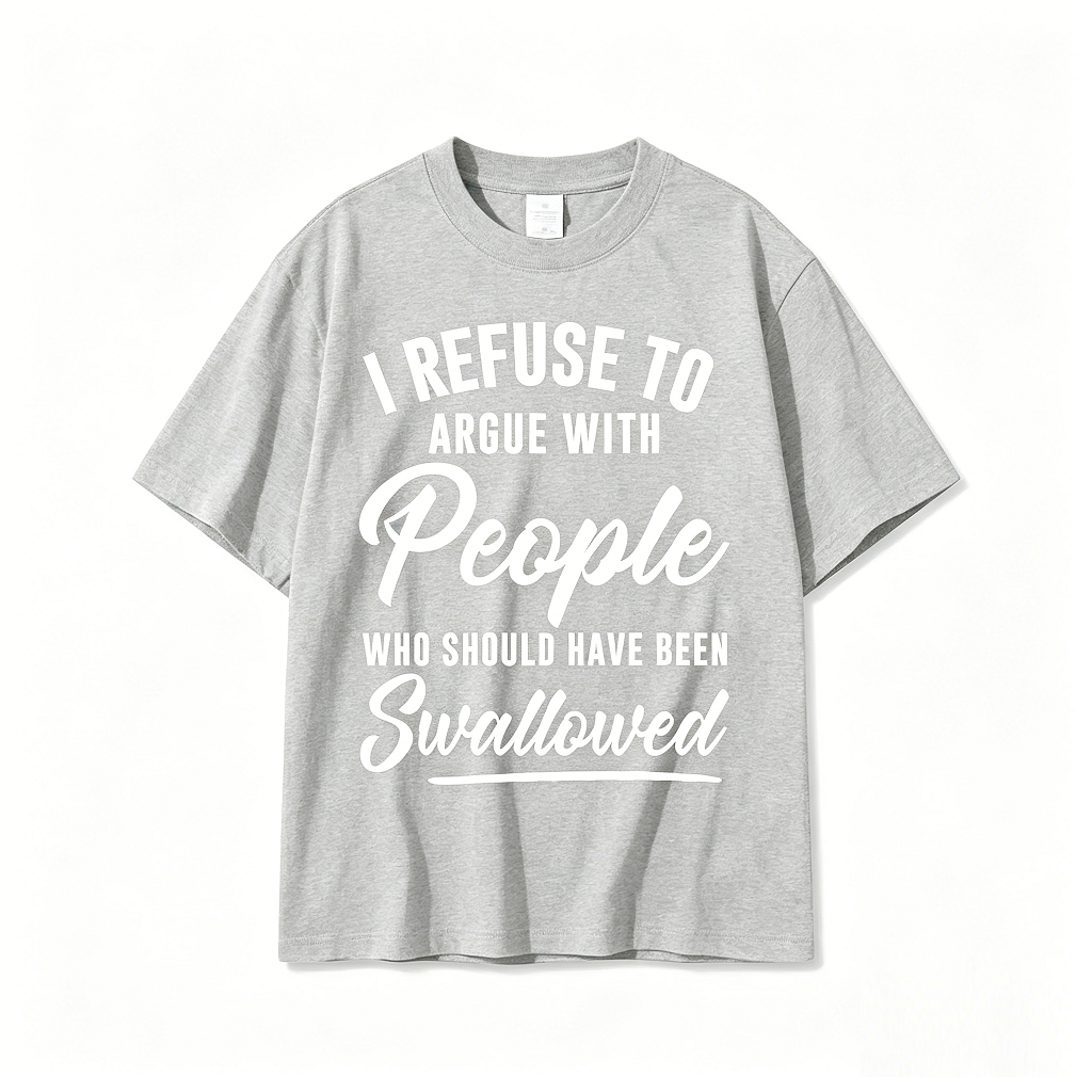 I Refuse To Argue With People Who Should Have Been Swallowed Tee