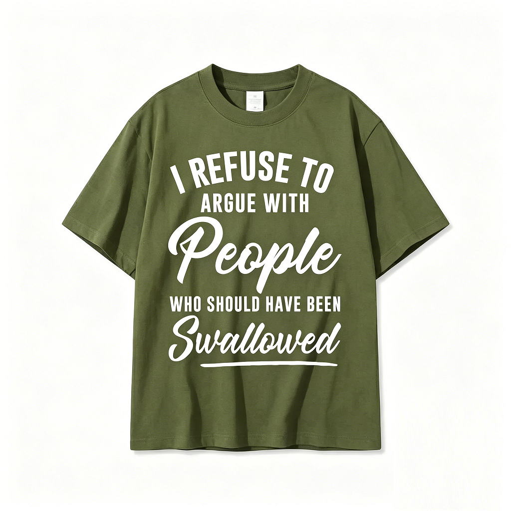 I Refuse To Argue With People Who Should Have Been Swallowed Tee