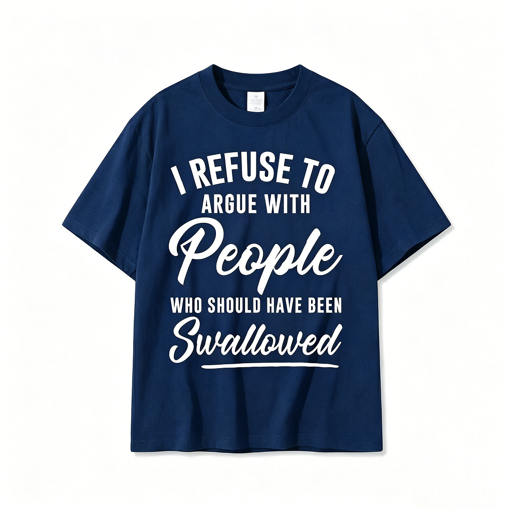 I Refuse To Argue With People Who Should Have Been Swallowed Tee