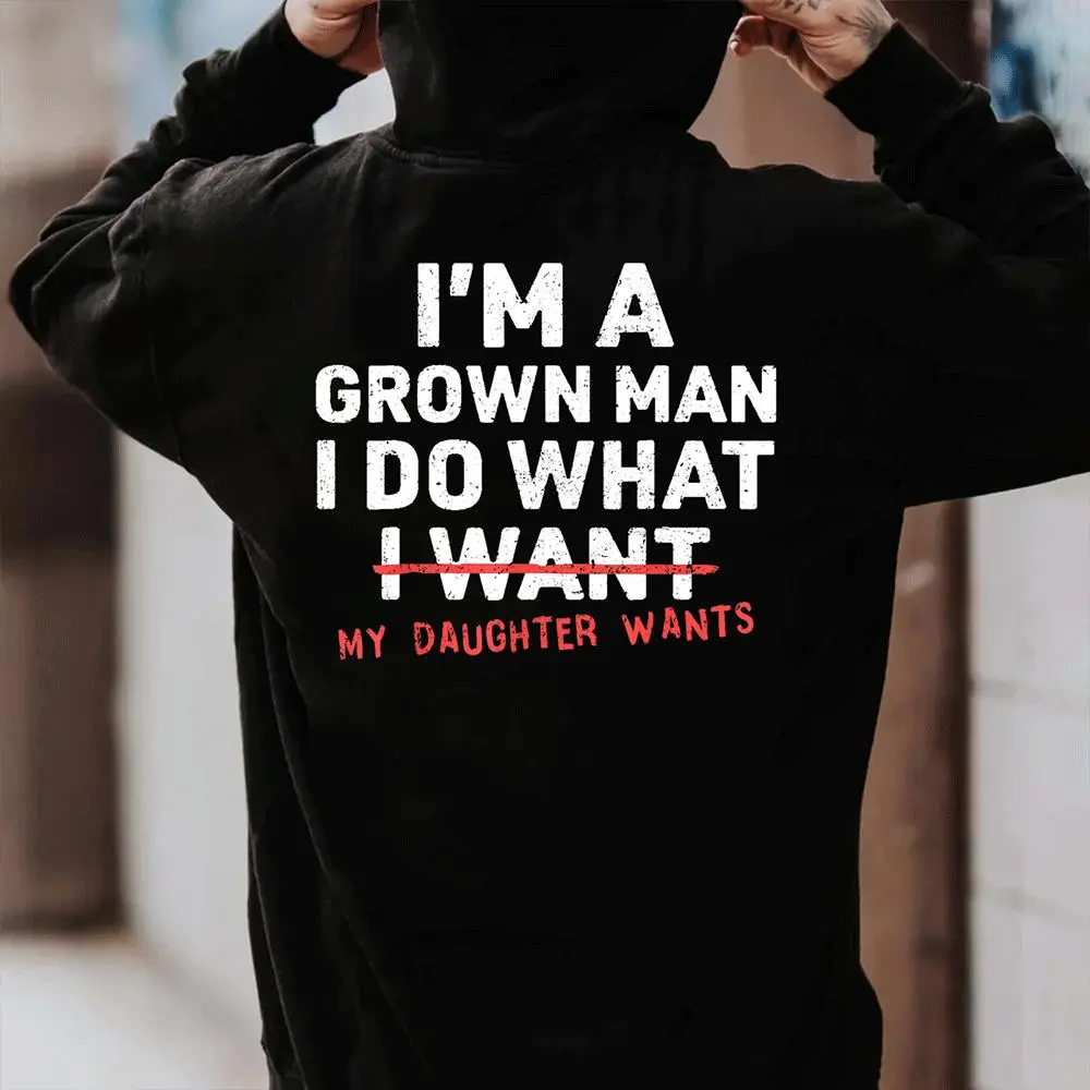 I'm A Grown Man I Do What My Daughter Wants Men's T-shirt Hoodie