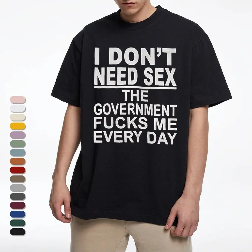 I Don‘t Need Sex- Government Fk Me Every Day T-Shirt