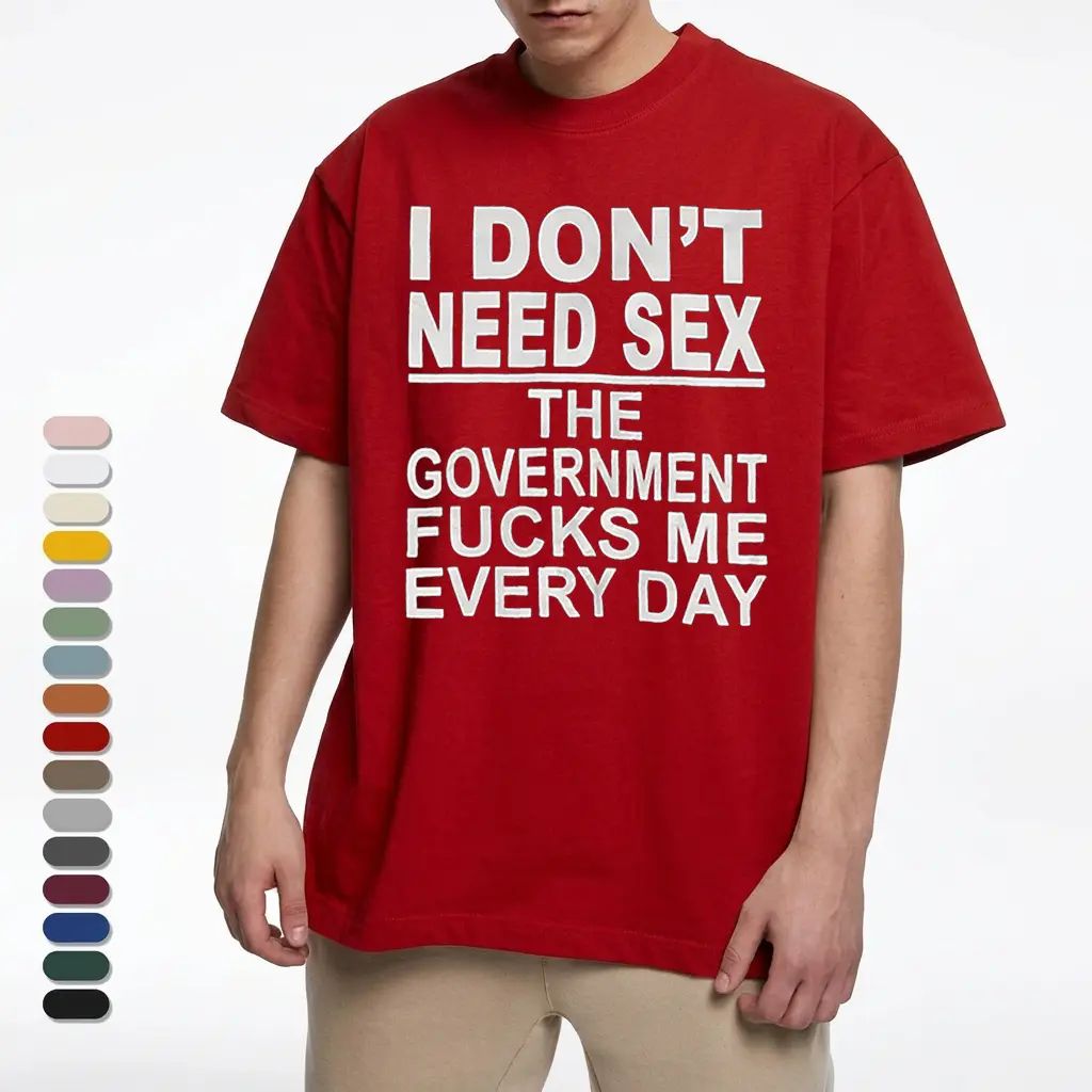 I Don‘t Need Sex- Government Fk Me Every Day T-Shirt