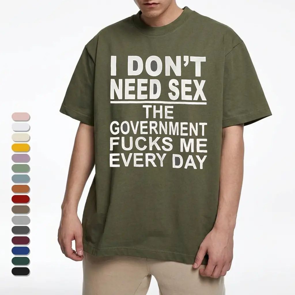 I Don‘t Need Sex- Government Fk Me Every Day T-Shirt