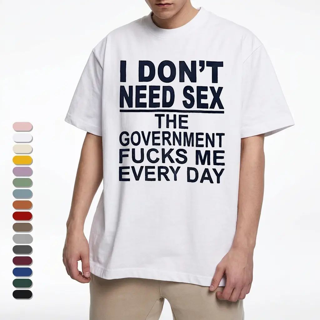 I Don‘t Need Sex- Government Fk Me Every Day T-Shirt