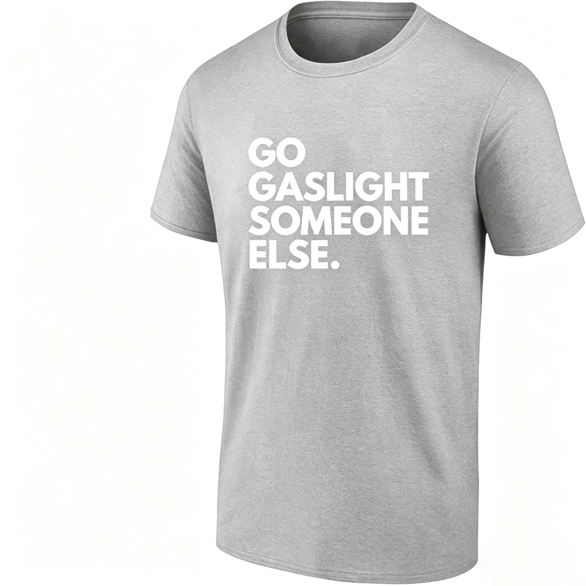 Go Gaslight Someone Else Unisex T-shirt/Hoodie