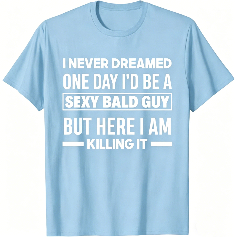 Never Dreamed Sexy Bald Guy Killing It Funny Bald Head T-Shirt