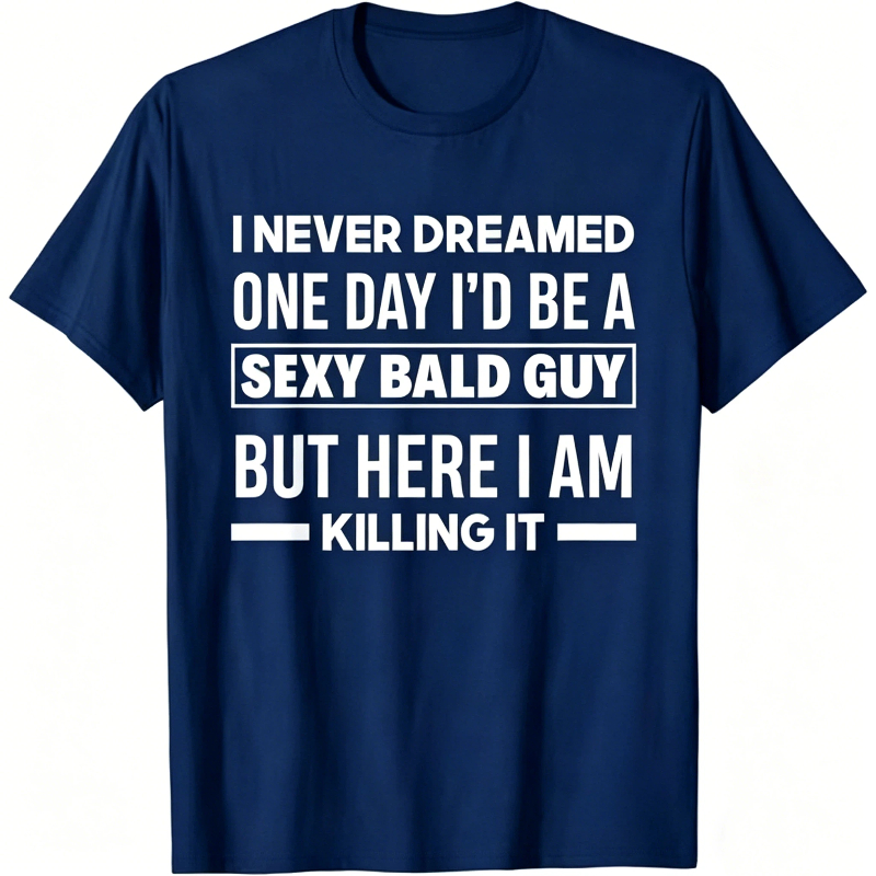 Never Dreamed Sexy Bald Guy Killing It Funny Bald Head T-Shirt