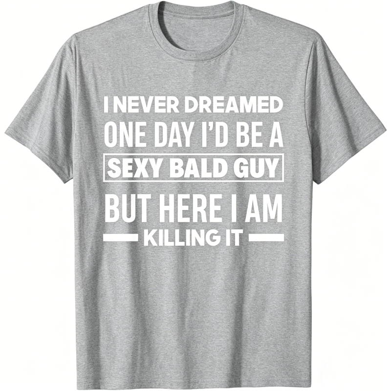 Never Dreamed Sexy Bald Guy Killing It Funny Bald Head T-Shirt