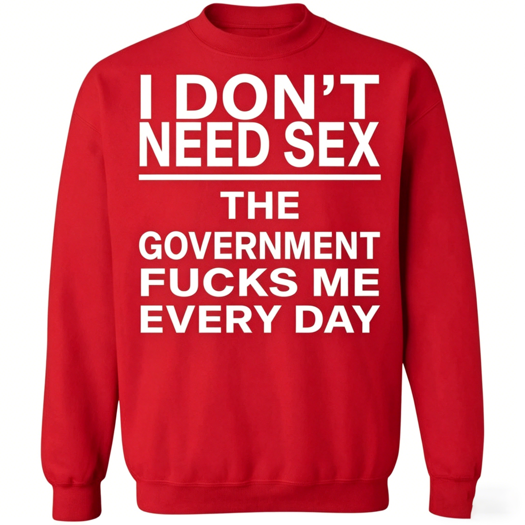 I Don’t Need Sex – The Government F*cks Me Every Day | Funny Statement T-Shirt