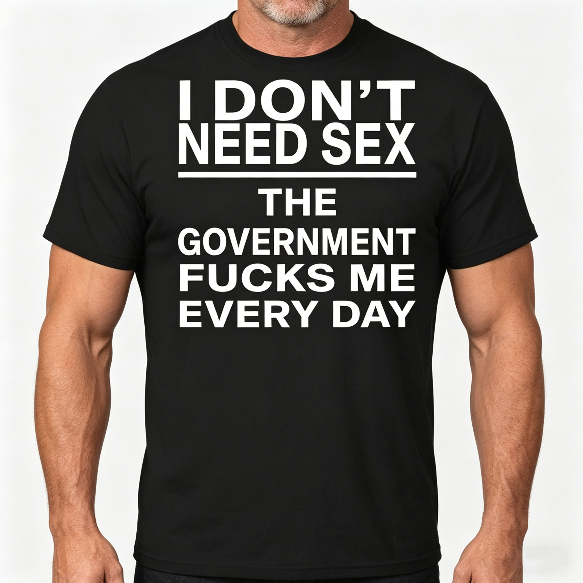 I Don’t Need Sex – The Government F*cks Me Every Day | Funny Statement T-Shirt