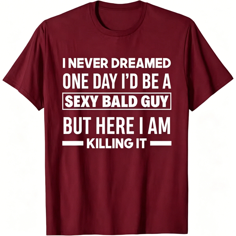 Never Dreamed Sexy Bald Guy Killing It Funny Bald Head T-Shirt