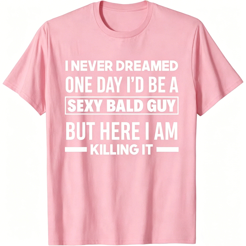 Never Dreamed Sexy Bald Guy Killing It Funny Bald Head T-Shirt