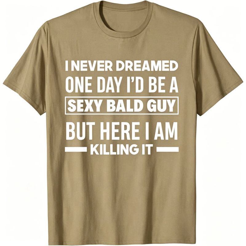Never Dreamed Sexy Bald Guy Killing It Funny Bald Head T-Shirt
