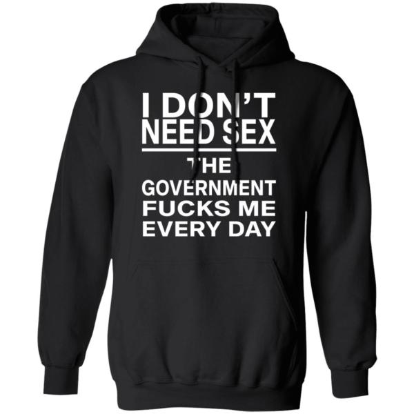 I Don’t Need Sex – The Government F*cks Me Every Day | Funny Statement T-Shirt