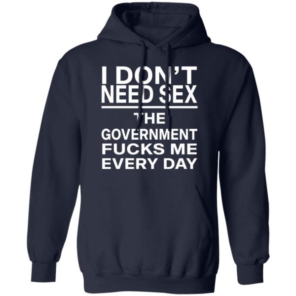 I Don’t Need Sex – The Government F*cks Me Every Day | Funny Statement T-Shirt