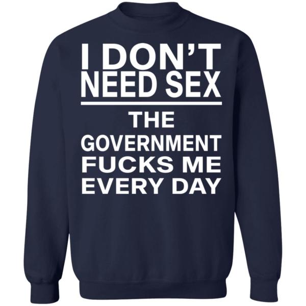 I Don’t Need Sex – The Government F*cks Me Every Day | Funny Statement T-Shirt