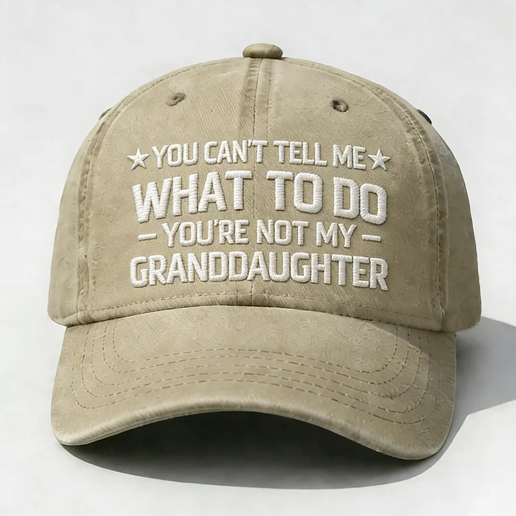 You Can't Tell Me What To Do You Are Not My Granddaughter Embroidery Cap
