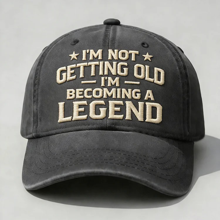 I'm Not Getting Old I'm Becoming A Legend Embroidery Cap
