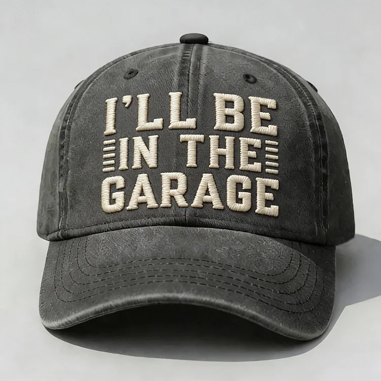 I'll Be In The Garage Embroidery Cap