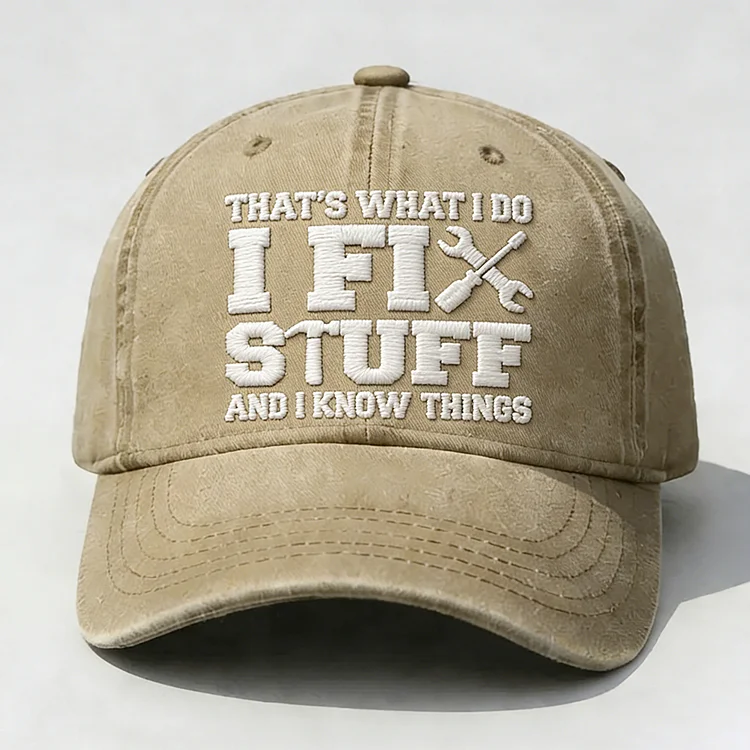 That's What I Do I Fix Stuff And I Know Things Embroidery Cap