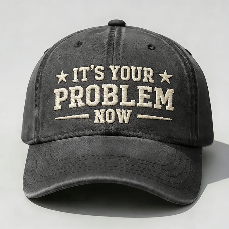 It's Your Problem Now Embroidery Cap
