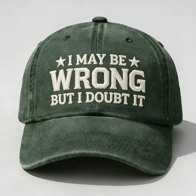 I May Be Wrong But I Doubt It Embroidery Cap